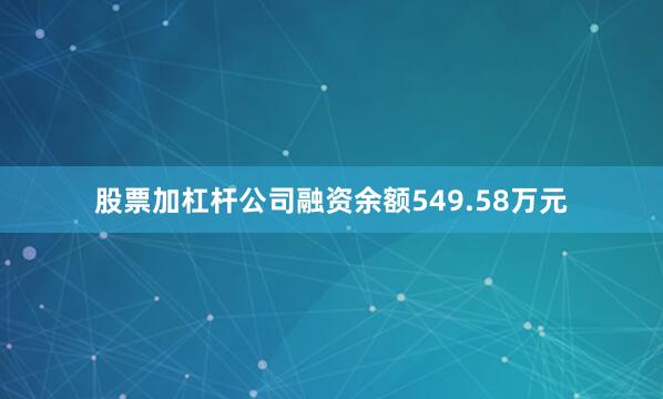 股票加杠杆公司融资余额549.58万元