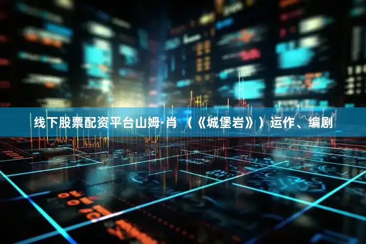 线下股票配资平台山姆·肖 （《城堡岩》）运作、编剧