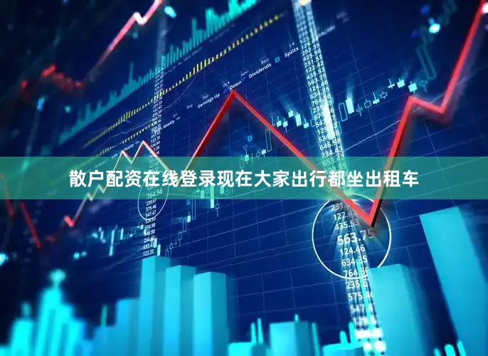 散户配资在线登录现在大家出行都坐出租车