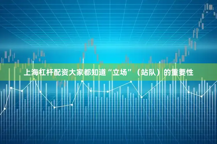 上海杠杆配资大家都知道“立场”（站队）的重要性
