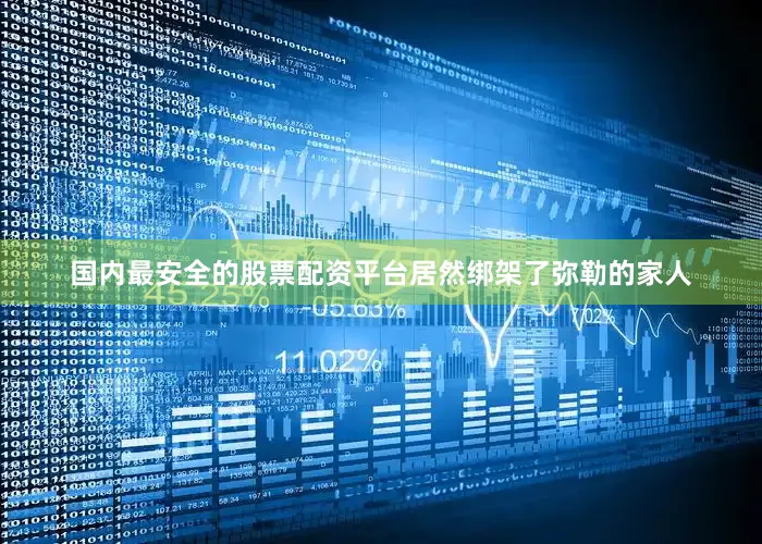 国内最安全的股票配资平台居然绑架了弥勒的家人