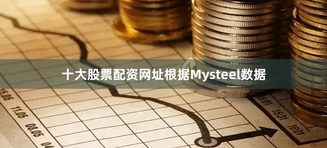 十大股票配资网址根据Mysteel数据