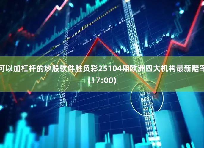 可以加杠杆的炒股软件胜负彩25104期欧洲四大机构最新赔率(17:00)