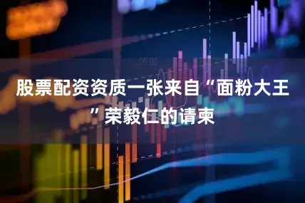 股票配资资质一张来自“面粉大王”荣毅仁的请柬