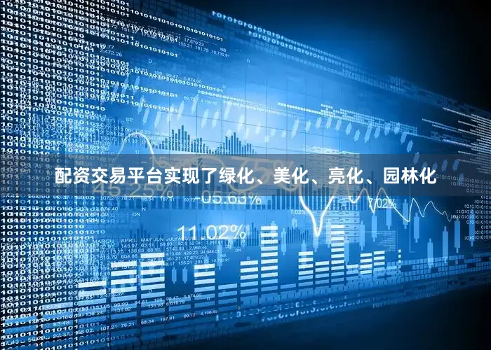 配资交易平台实现了绿化、美化、亮化、园林化