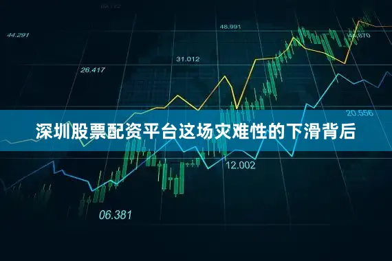 深圳股票配资平台这场灾难性的下滑背后