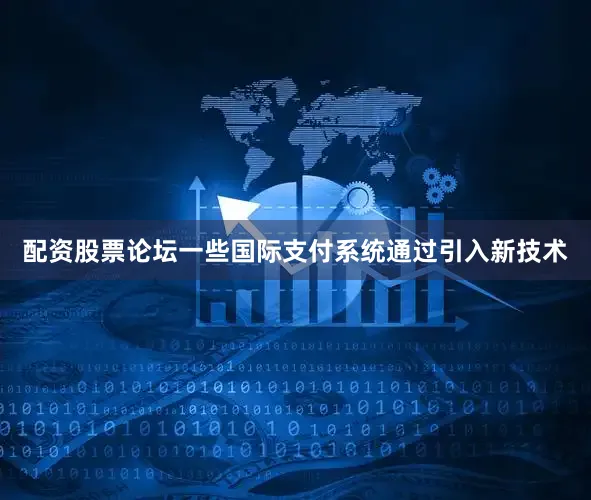 配资股票论坛一些国际支付系统通过引入新技术