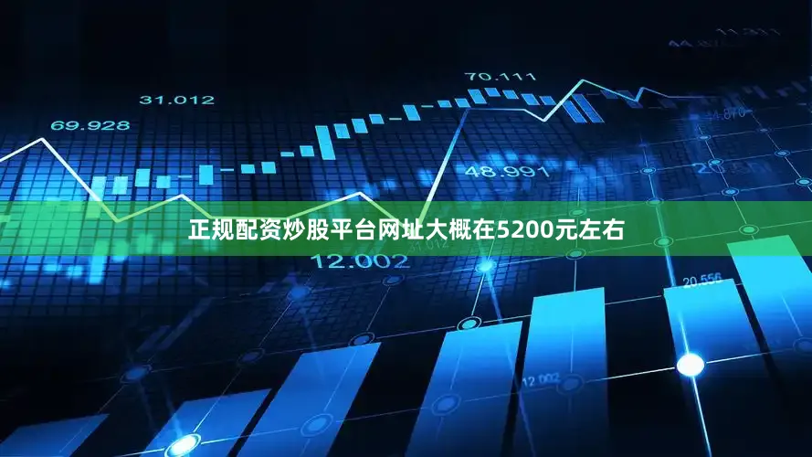 正规配资炒股平台网址大概在5200元左右